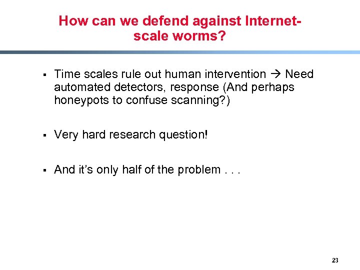 How can we defend against Internetscale worms? § Time scales rule out human intervention