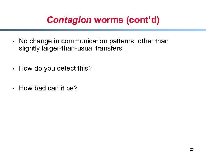 Contagion worms (cont’d) § No change in communication patterns, other than slightly larger-than-usual transfers