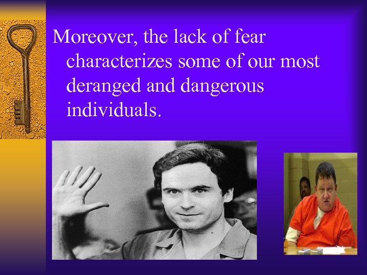 Moreover, the lack of fear characterizes some of our most deranged and dangerous individuals.