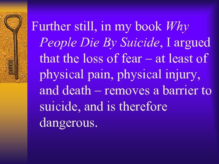 Further still, in my book Why People Die By Suicide, I argued that the