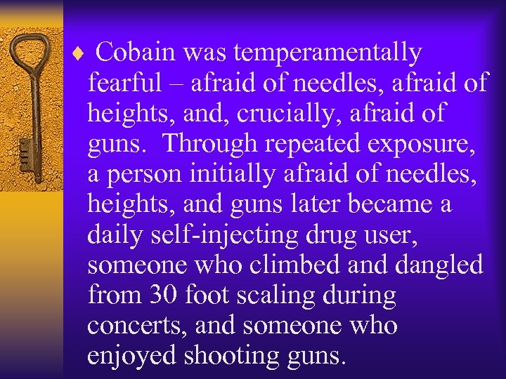 ¨ Cobain was temperamentally fearful – afraid of needles, afraid of heights, and, crucially,