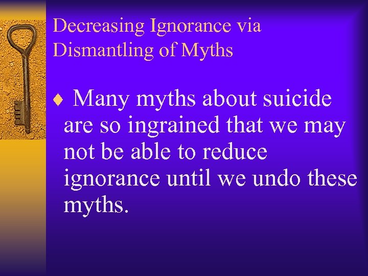 Decreasing Ignorance via Dismantling of Myths ¨ Many myths about suicide are so ingrained