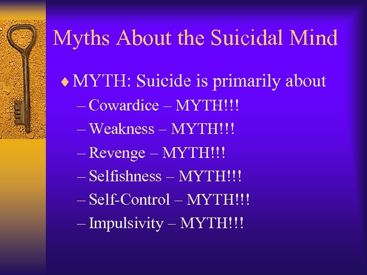 Myths About the Suicidal Mind ¨ MYTH: Suicide is primarily about – Cowardice –