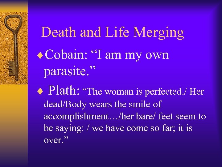  Death and Life Merging ¨Cobain: “I am my own parasite. ” ¨ Plath: