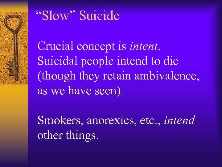 “Slow” Suicide Crucial concept is intent. Suicidal people intend to die (though they retain