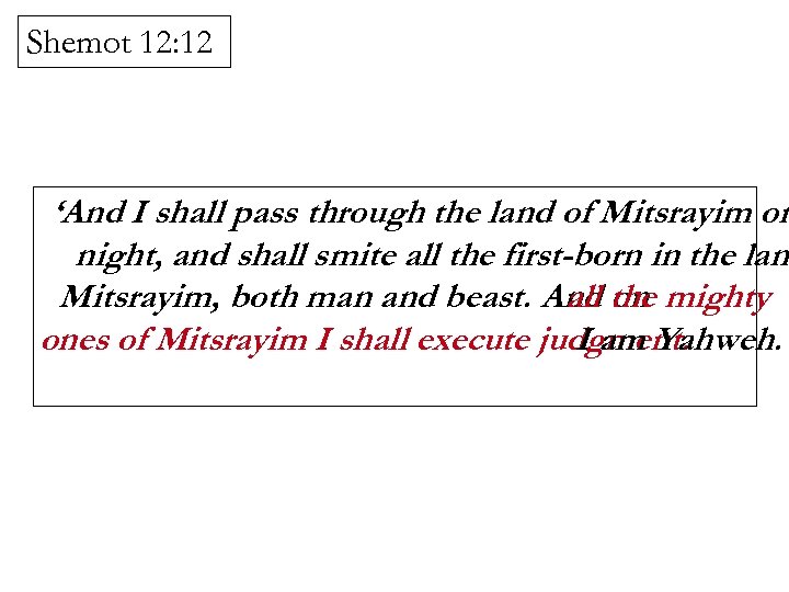 Shemot 12: 12 ‘And I shall pass through the land of Mitsrayim on night,