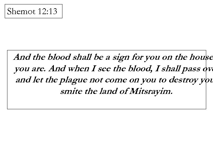 Shemot 12: 13 And the blood shall be a sign for you on the