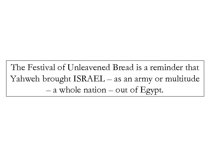 The Festival of Unleavened Bread is a reminder that Yahweh brought ISRAEL – as