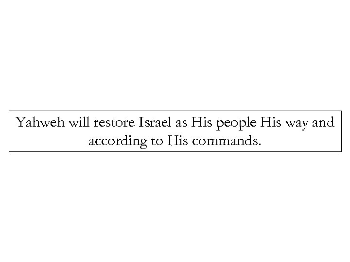 Yahweh will restore Israel as His people His way and according to His commands.