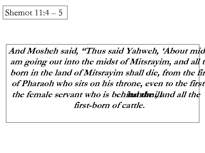 Shemot 11: 4 – 5 And Mosheh said, “Thus said Yahweh, ‘About midn am