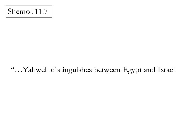 Shemot 11: 7 “…Yahweh distinguishes between Egypt and Israel 