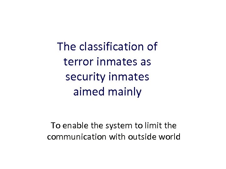 The classification of terror inmates as security inmates aimed mainly To enable the system