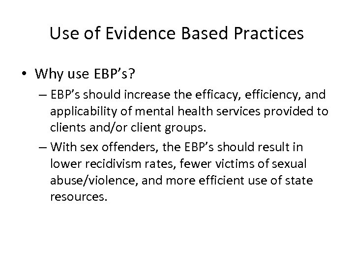 Use of Evidence Based Practices • Why use EBP’s? – EBP’s should increase the