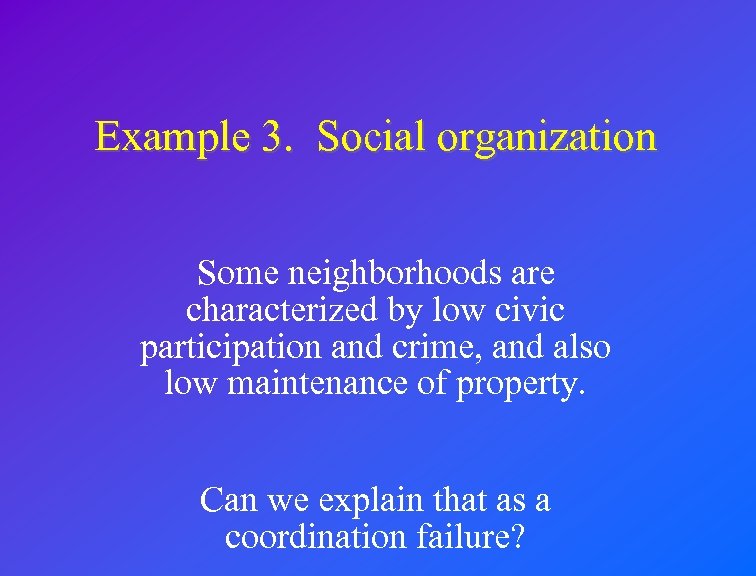 Example 3. Social organization Some neighborhoods are characterized by low civic participation and crime,
