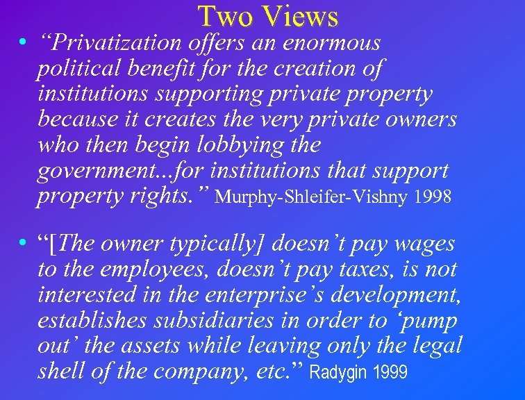 Two Views • “Privatization offers an enormous political benefit for the creation of institutions