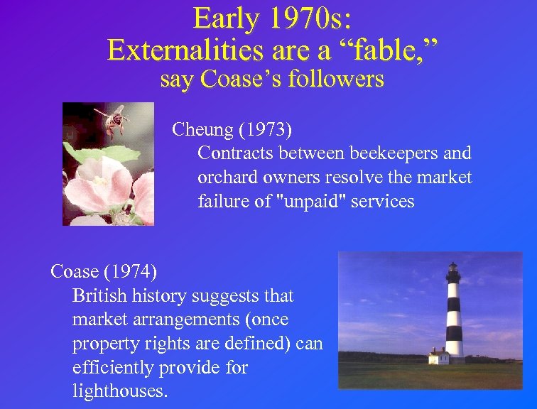 Early 1970 s: Externalities are a “fable, ” say Coase’s followers Cheung (1973) Contracts