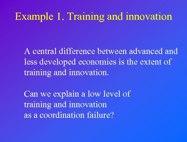 Example 1. Training and innovation A central difference between advanced and less developed economies