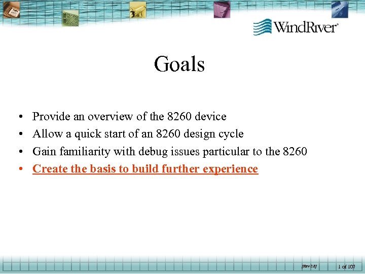 Goals • • Provide an overview of the 8260 device Allow a quick start