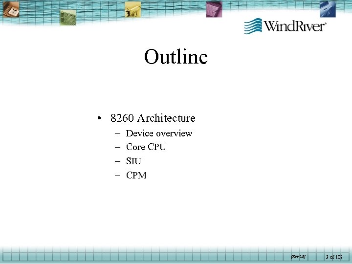 Outline • 8260 Architecture – – Device overview Core CPU SIU CPM [Rev 2.