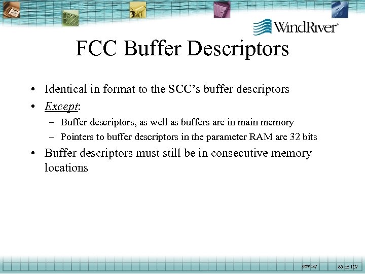 FCC Buffer Descriptors • Identical in format to the SCC’s buffer descriptors • Except: