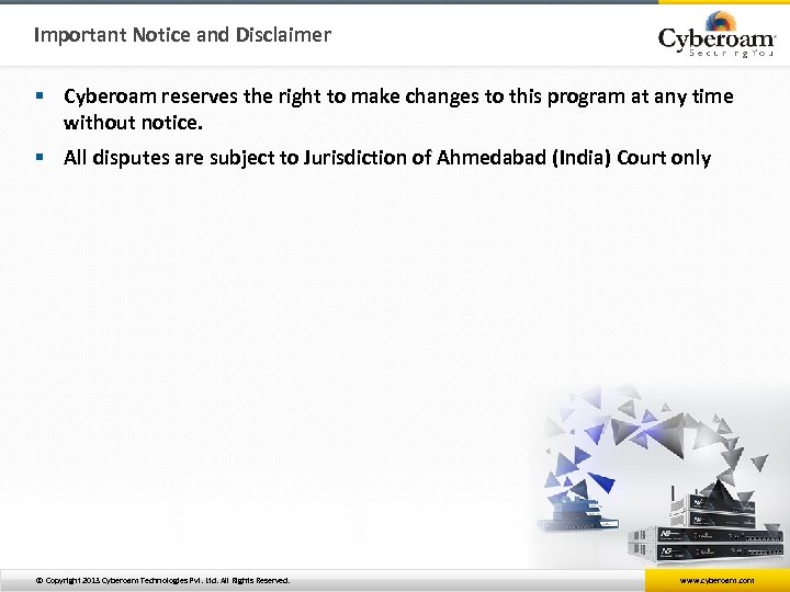 Important Notice and Disclaimer § Cyberoam reserves the right to make changes to this