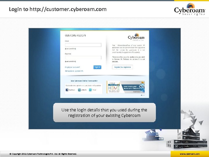 Login to http: //customer. cyberoam. com Use the login details that you used during