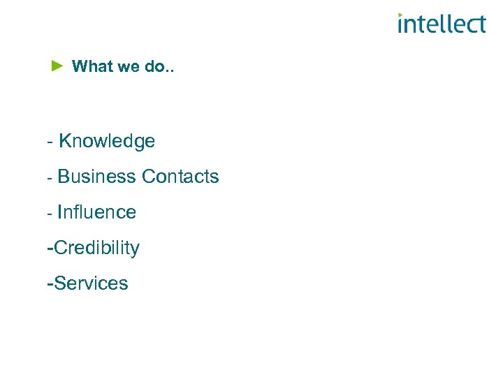 What we do. . - Knowledge - Business Contacts - Influence -Credibility -Services 