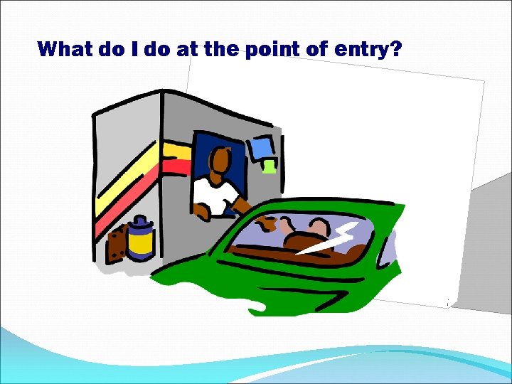 What do I do at the point of entry? 