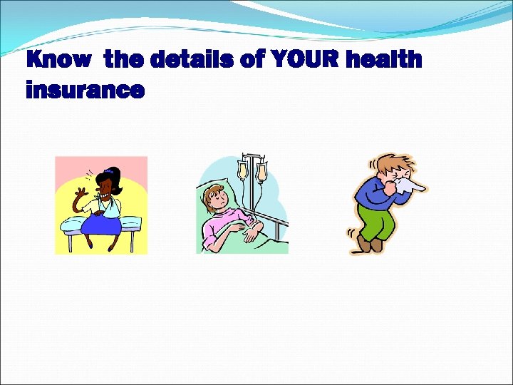 Know the details of YOUR health insurance 