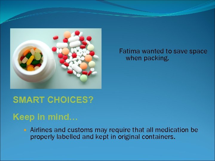 Fatima wanted to save space when packing. SMART CHOICES? Keep in mind… Airlines and