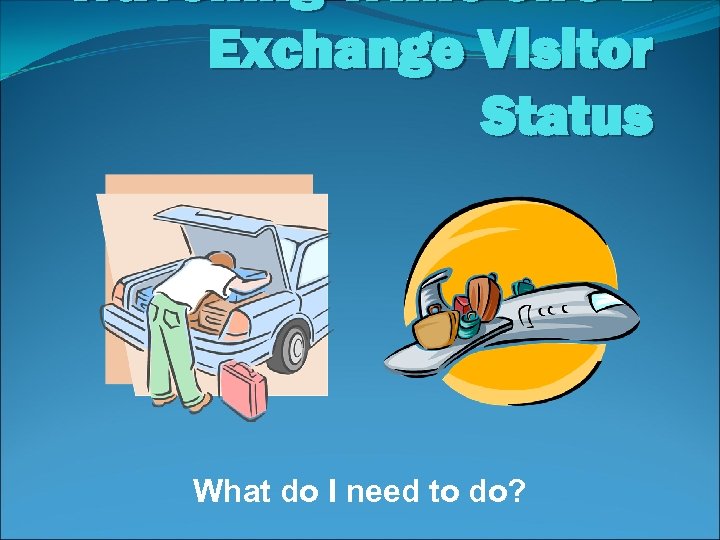Travelling While on J-1 Exchange Visitor Status What do I need to do? 