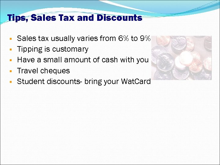 Tips, Sales Tax and Discounts Sales tax usually varies from 6% to 9% Tipping