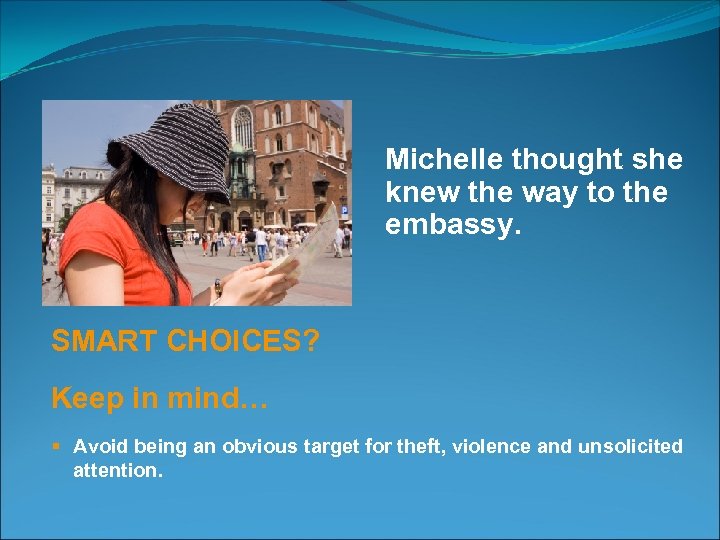 Michelle thought she knew the way to the embassy. SMART CHOICES? Keep in mind…