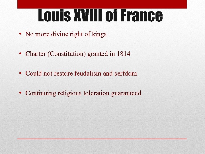 Louis XVIII of France • No more divine right of kings • Charter (Constitution)