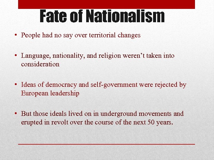 Fate of Nationalism • People had no say over territorial changes • Language, nationality,