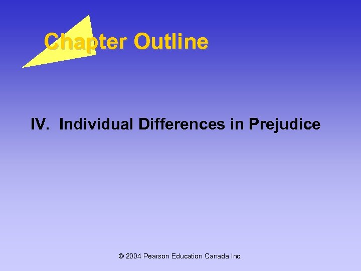 Chapter Outline IV. Individual Differences in Prejudice © 2004 Pearson Education Canada Inc. 