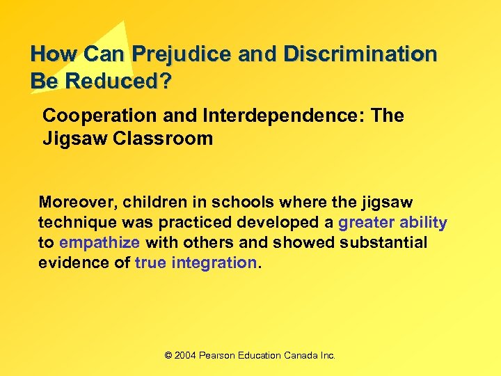 How Can Prejudice and Discrimination Be Reduced? Cooperation and Interdependence: The Jigsaw Classroom Moreover,
