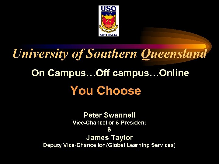 University of Southern Queensland On Campus…Off campus…Online You Choose Peter Swannell Vice-Chancellor & President
