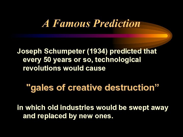 A Famous Prediction Joseph Schumpeter (1934) predicted that every 50 years or so, technological