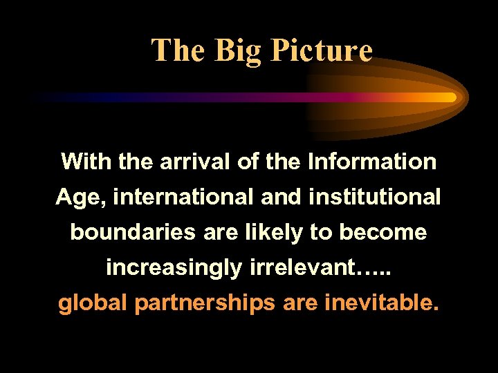 The Big Picture With the arrival of the Information Age, international and institutional boundaries