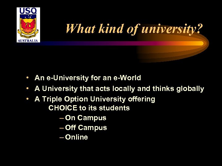 What kind of university? • An e-University for an e-World • A University that