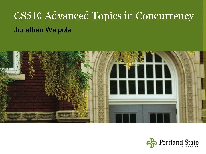 CS 510 Advanced Topics in Concurrency Jonathan Walpole 