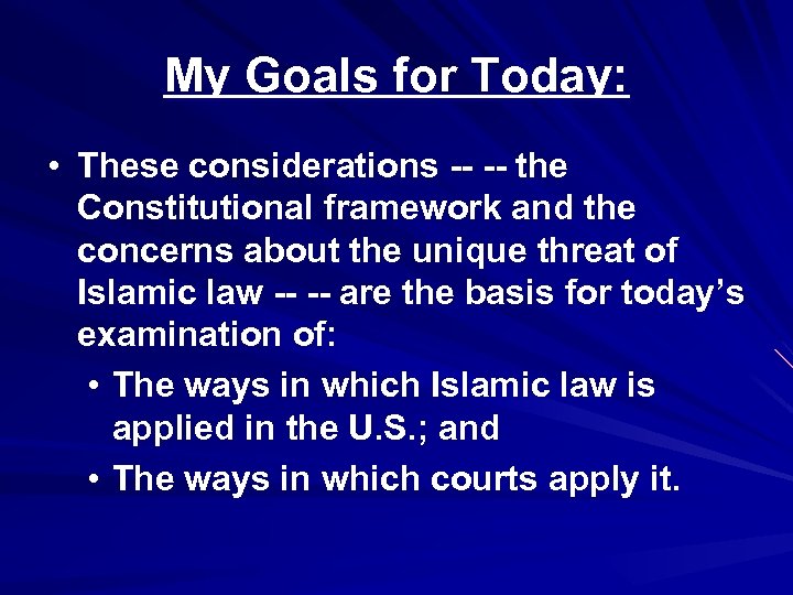My Goals for Today: • These considerations -- -- the Constitutional framework and the