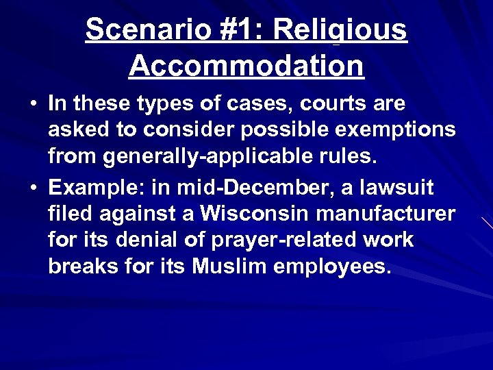 Scenario #1: Religious Accommodation • In these types of cases, courts are asked to