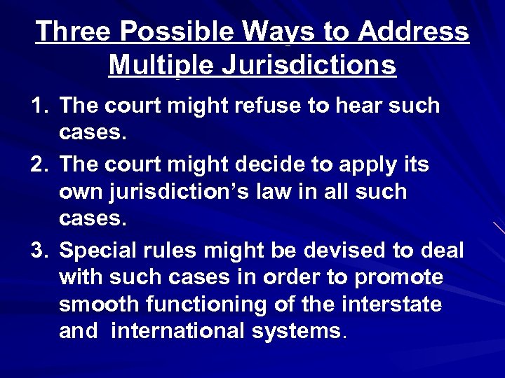 Three Possible Ways to Address Multiple Jurisdictions 1. The court might refuse to hear