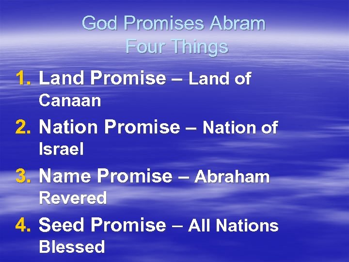 God Promises Abram Four Things 1. Land Promise – Land of Canaan 2. Nation