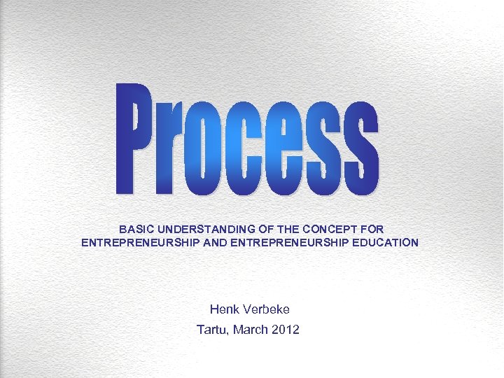 BASIC UNDERSTANDING OF THE CONCEPT FOR ENTREPRENEURSHIP AND ENTREPRENEURSHIP EDUCATION Henk Verbeke Tartu, March