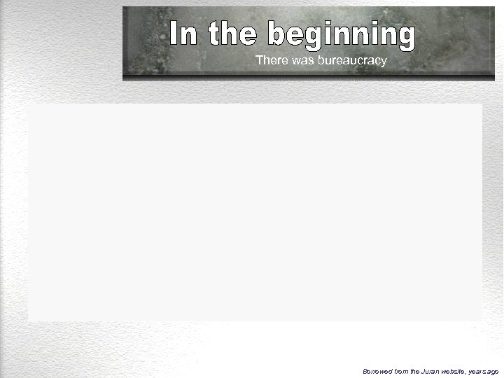 There was bureaucracy Borrowed from the Juran website, years ago 