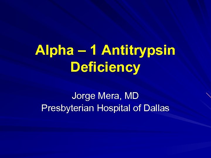 Alpha – 1 Antitrypsin Deficiency Jorge Mera, MD Presbyterian Hospital of Dallas 