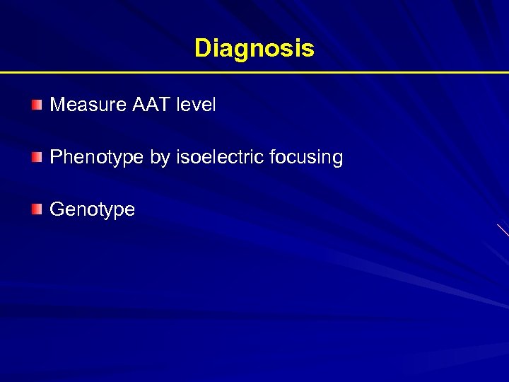 Diagnosis Measure AAT level Phenotype by isoelectric focusing Genotype 